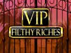 VIP Filthy Riches
